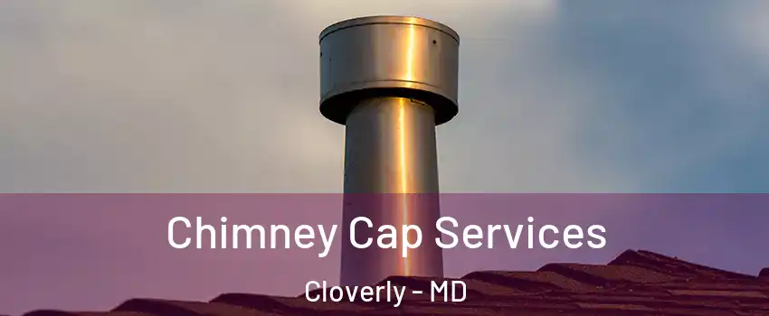 Chimney Cap Services Cloverly - MD